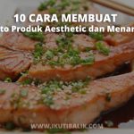 10 Cara Membuat Foto Produk Aesthetic dan Menarik