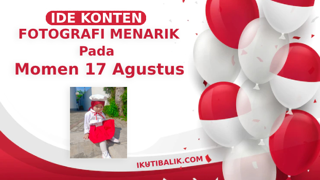 You are currently viewing Ide Konten Fotografi Menarik Pada Momen 17 Agustus