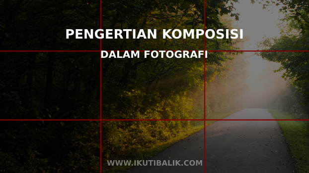 Pengertian Komposisi dalam Fotografi untuk Pemula dan Profesional