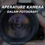 Aperture Kamera (Diafragma Bukaan Kamera) dalam Fotografi