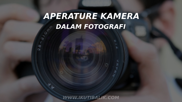 Aperture Kamera (Diafragma Bukaan Kamera) dalam Fotografi