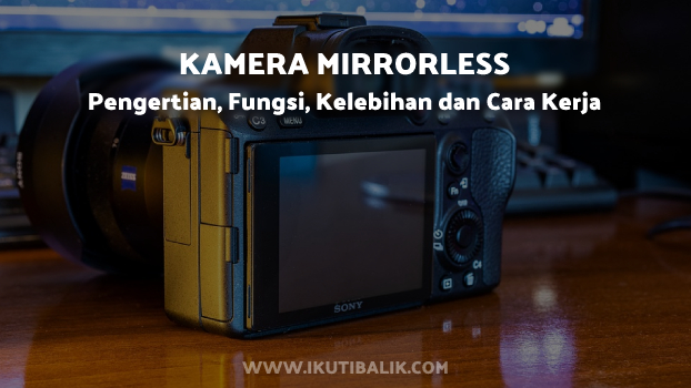 Kamera Mirorrless _ Pengertian, Fungsi, Kelebihan dan Cara Kerjanya