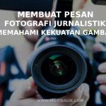 Artikel Membuat Pesan Fotograf Jurnalistik