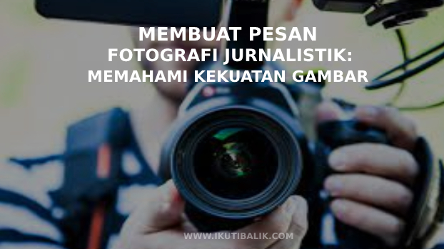 Artikel Membuat Pesan Fotograf Jurnalistik