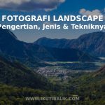 Pengertian Fotografi Landscape_ Jenis dan Tekniknya