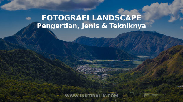 Pengertian Fotografi Landscape_ Jenis dan Tekniknya